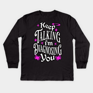 Keep Talking, I'm Diagnosing You - Funny Psychology Quote Kids Long Sleeve T-Shirt